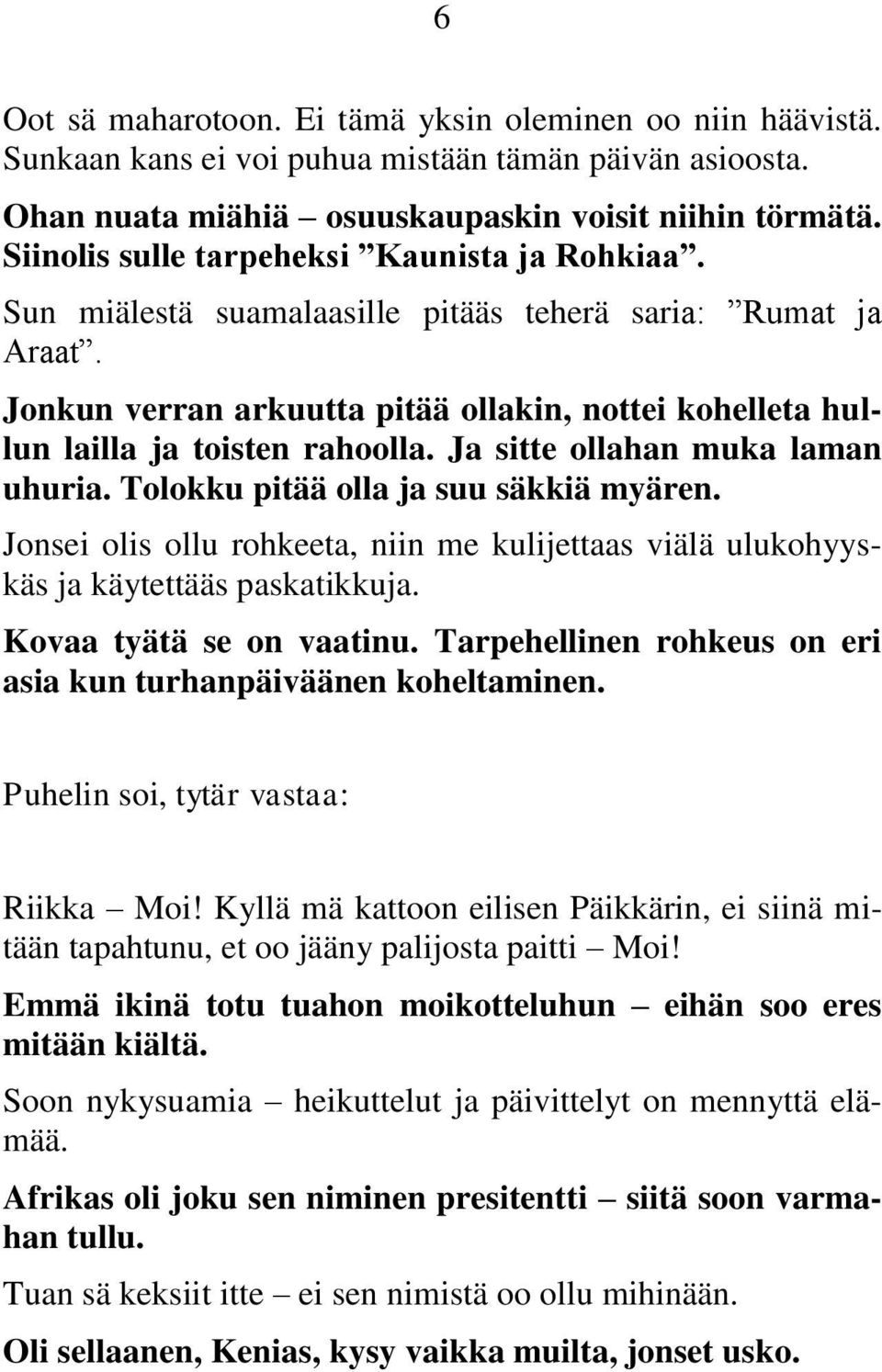 Ja sitte ollahan muka laman uhuria. Tolokku pitää olla ja suu säkkiä myären. Jonsei olis ollu rohkeeta, niin me kulijettaas viälä ulukohyyskäs ja käytettääs paskatikkuja. Kovaa tyätä se on vaatinu.