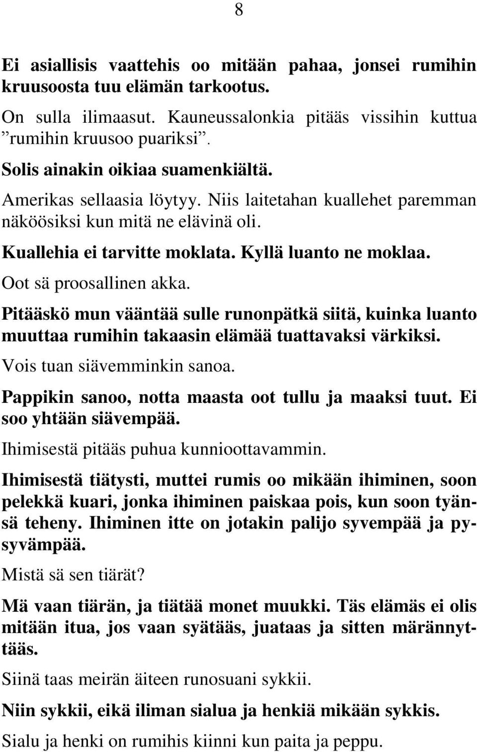 Oot sä proosallinen akka. Pitääskö mun vääntää sulle runonpätkä siitä, kuinka luanto muuttaa rumihin takaasin elämää tuattavaksi värkiksi. Vois tuan siävemminkin sanoa.