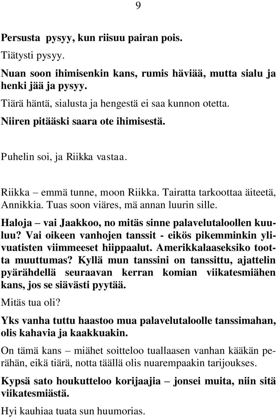 Haloja vai Jaakkoo, no mitäs sinne palavelutaloollen kuuluu? Vai oikeen vanhojen tanssit - eikös pikemminkin ylivuatisten viimmeeset hiippaalut. Amerikkalaaseksiko tootta muuttumas?