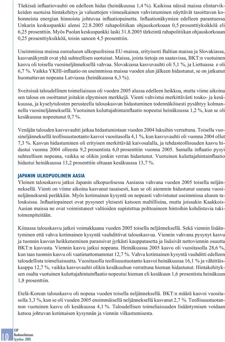 Inflaationäkymien edelleen parantuessa Unkarin keskuspankki alensi 22.8.25 rahapolitiikan ohjauskorkoaan,5 prosenttiyksikköä eli 6,25 prosenttiin. Myös Puolan keskuspankki laski 31.8.25 tärkeintä rahapolitiikan ohjauskorkoaan,25 prosenttiyksikköä, toisin sanoen 4,5 prosenttiin.