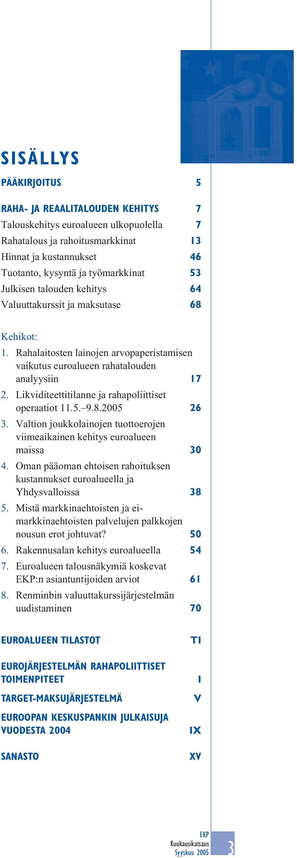 Likviditeettitilanne ja rahapoliittiset operaatiot 11.5. 9.8.25 26 3. Valtion joukkolainojen tuottoerojen viimeaikainen kehitys euroalueen maissa 3 4.