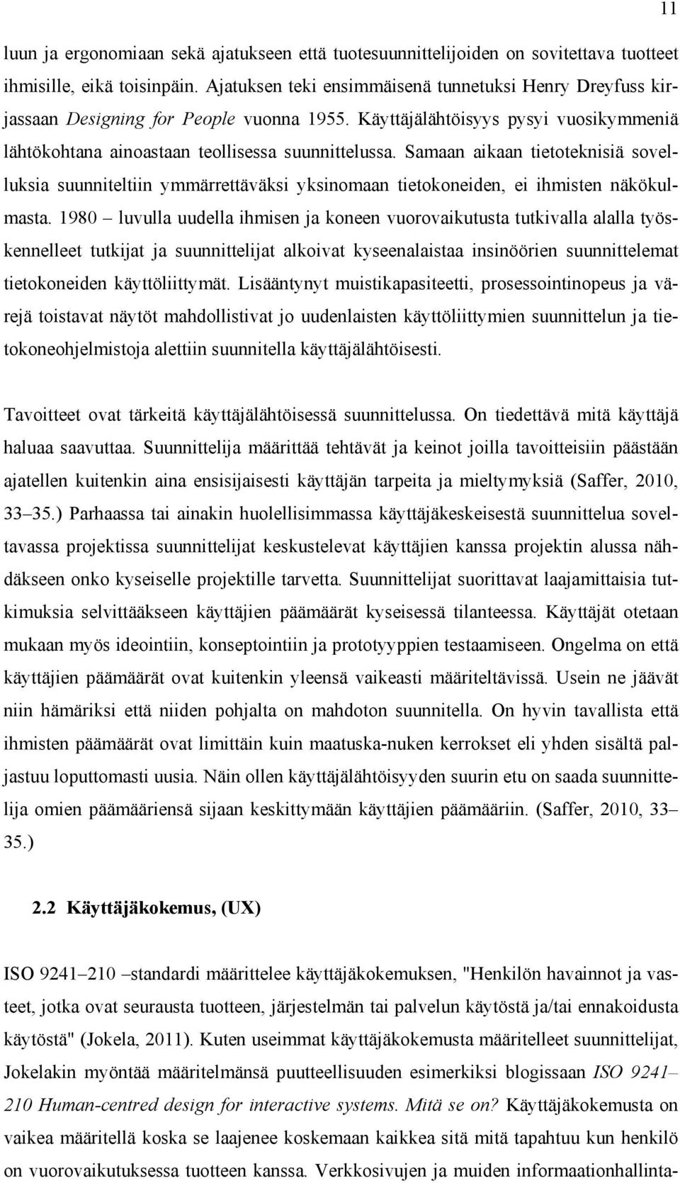 Samaan aikaan tietoteknisiä sovelluksia suunniteltiin ymmärrettäväksi yksinomaan tietokoneiden, ei ihmisten näkökulmasta.