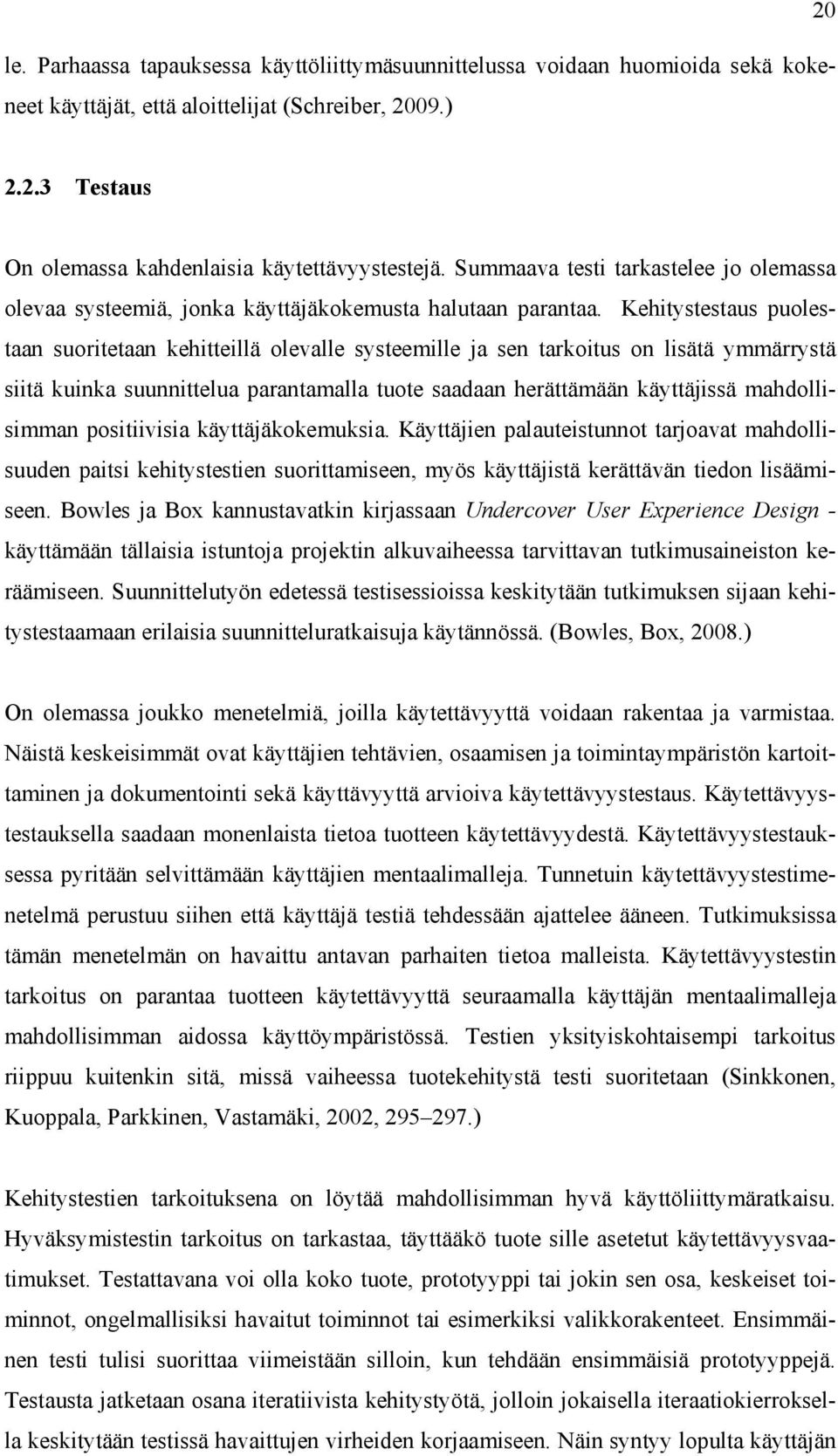 Kehitystestaus puolestaan suoritetaan kehitteillä olevalle systeemille ja sen tarkoitus on lisätä ymmärrystä siitä kuinka suunnittelua parantamalla tuote saadaan herättämään käyttäjissä