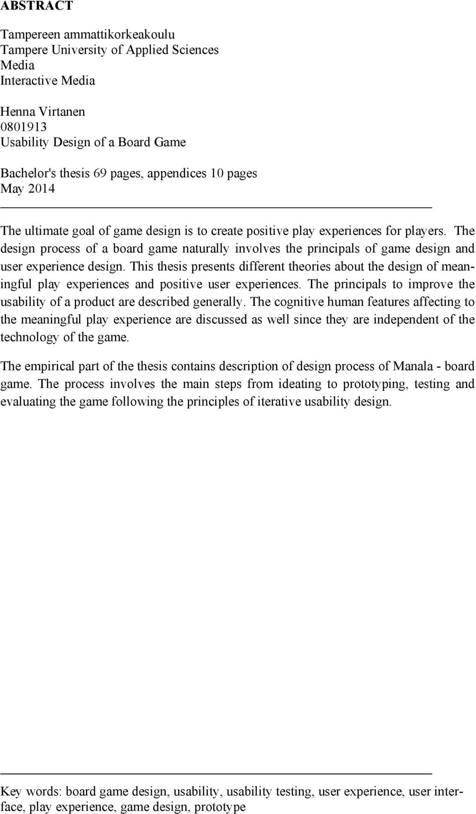 The design process of a board game naturally involves the principals of game design and user experience design.