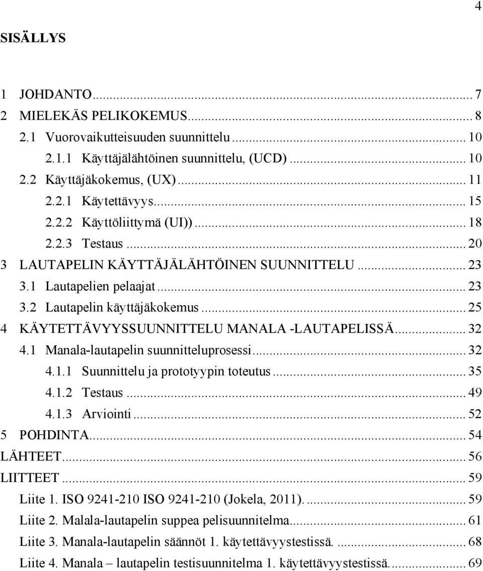 .. 25 4 KÄYTETTÄVYYSSUUNNITTELU MANALA -LAUTAPELISSÄ... 32 4.1 Manala-lautapelin suunnitteluprosessi... 32 4.1.1 Suunnittelu ja prototyypin toteutus... 35 4.1.2 Testaus... 49 4.1.3 Arviointi.