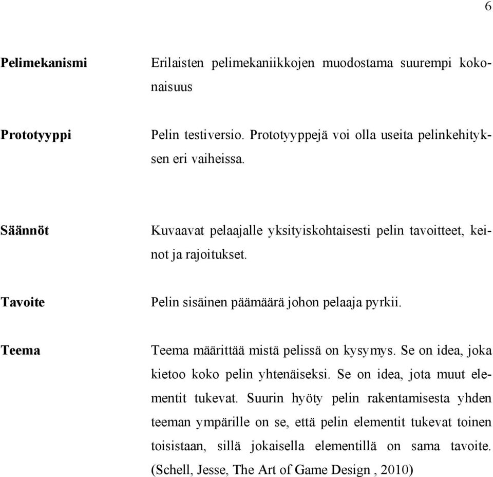 Tavoite Pelin sisäinen päämäärä johon pelaaja pyrkii. Teema Teema määrittää mistä pelissä on kysymys. Se on idea, joka kietoo koko pelin yhtenäiseksi.