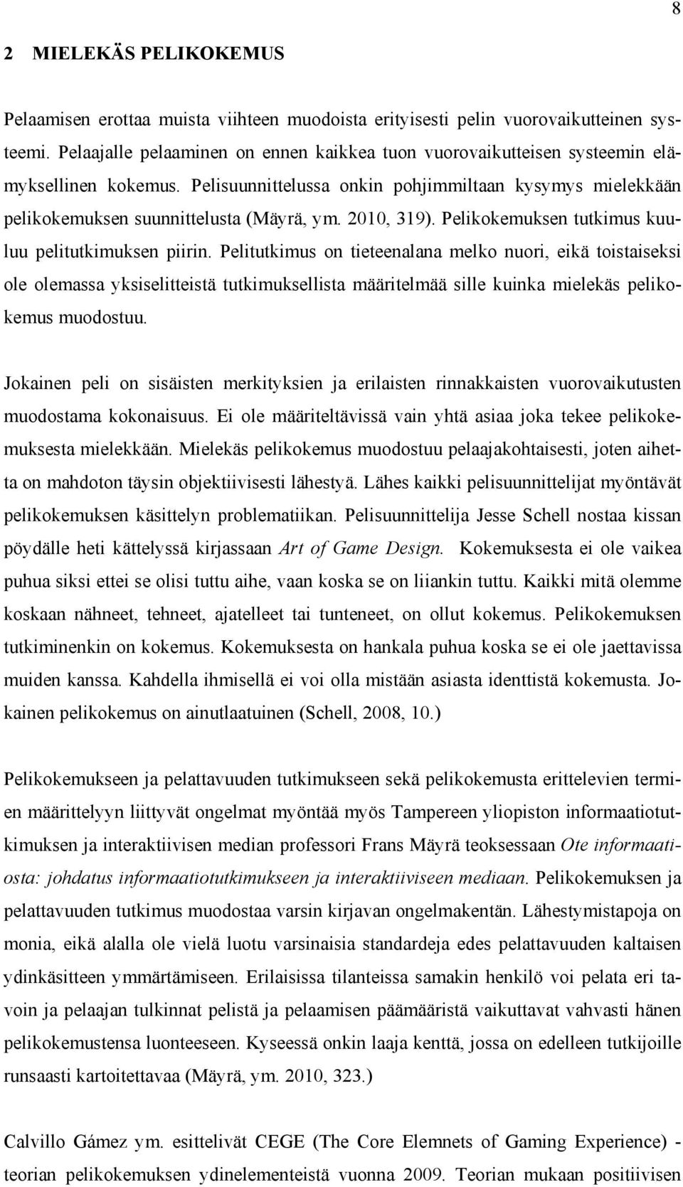 2010, 319). Pelikokemuksen tutkimus kuuluu pelitutkimuksen piirin.