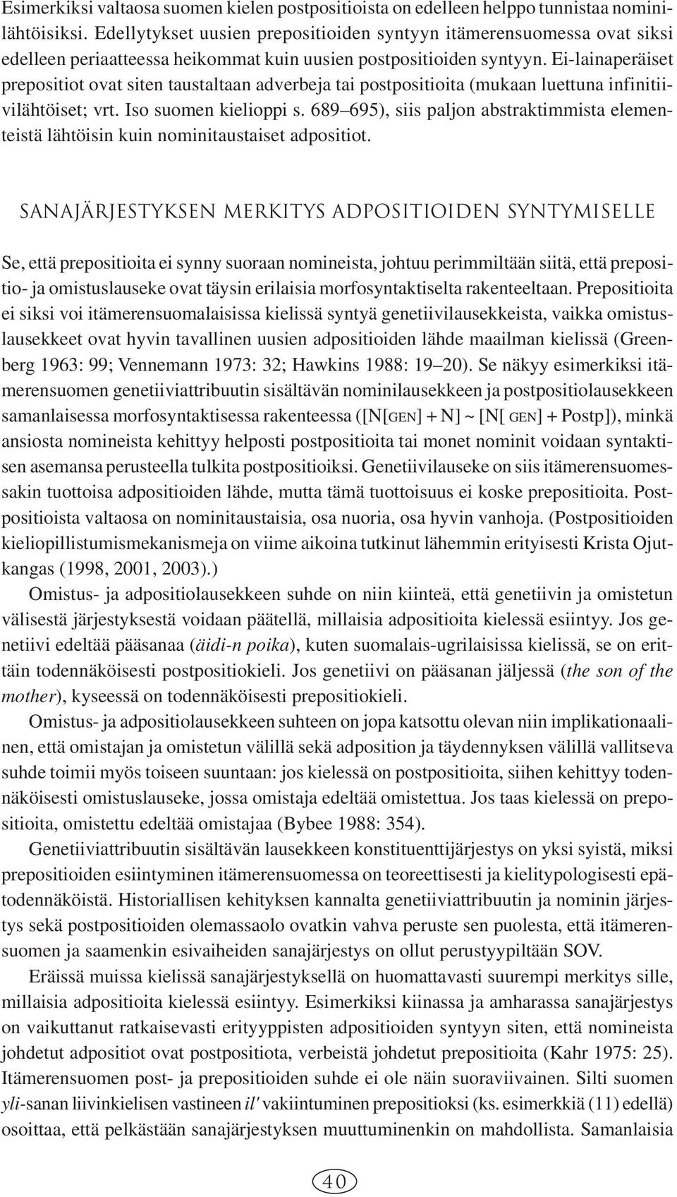 Ei-lainaperäiset prepositiot ovat siten taustaltaan adverbeja tai postpositioita (mukaan luettuna infinitiivilähtöiset; vrt. Iso suomen kielioppi s.