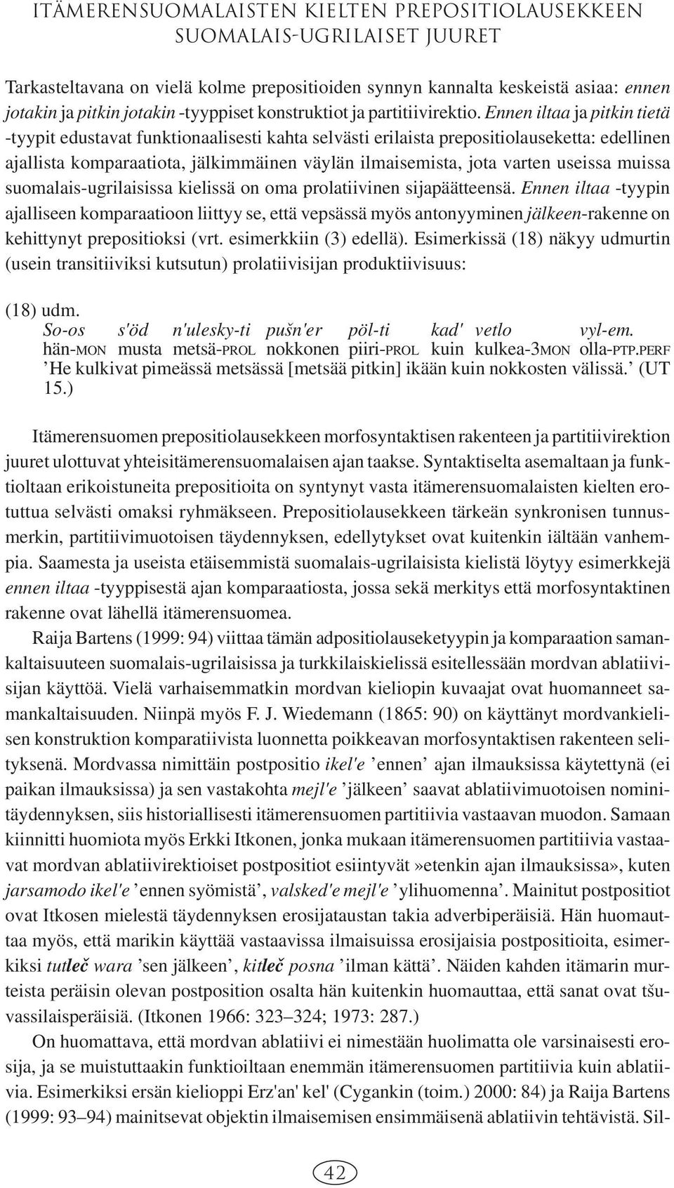 Ennen iltaa ja pitkin tietä -tyypit edustavat funktionaalisesti kahta selvästi erilaista prepositiolauseketta: edellinen ajallista komparaatiota, jälkimmäinen väylän ilmaisemista, jota varten useissa