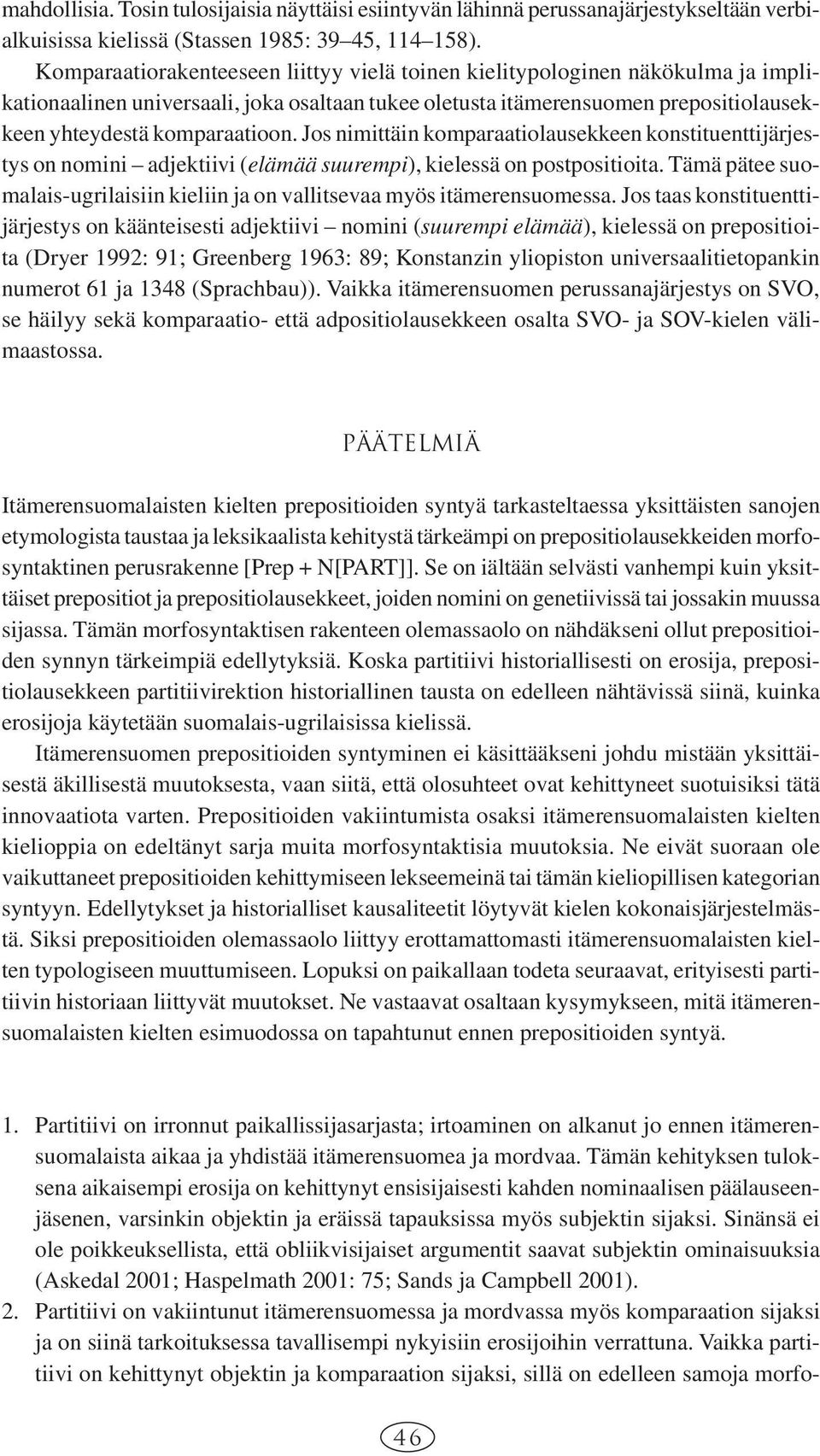 Jos nimittäin komparaatiolausekkeen konstituenttijärjestys on nomini adjektiivi (elämää suurempi), kielessä on postpositioita.