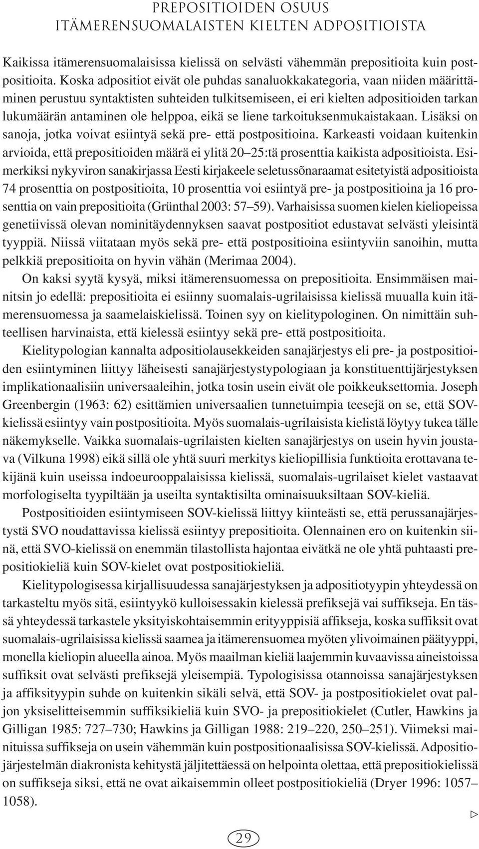 eikä se liene tarkoituksenmukaistakaan. Lisäksi on sanoja, jotka voivat esiintyä sekä pre- että postpositioina.