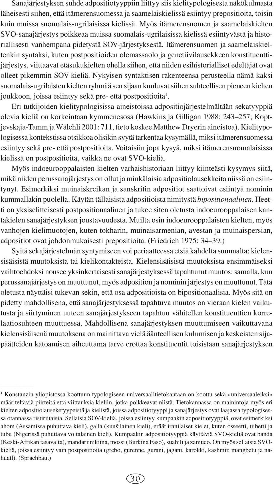 Myös itämerensuomen ja saamelaiskielten SVO-sanajärjestys poikkeaa muissa suomalais-ugrilaisissa kielissä esiintyvästä ja historiallisesti vanhempana pidetystä SOV-järjestyksestä.