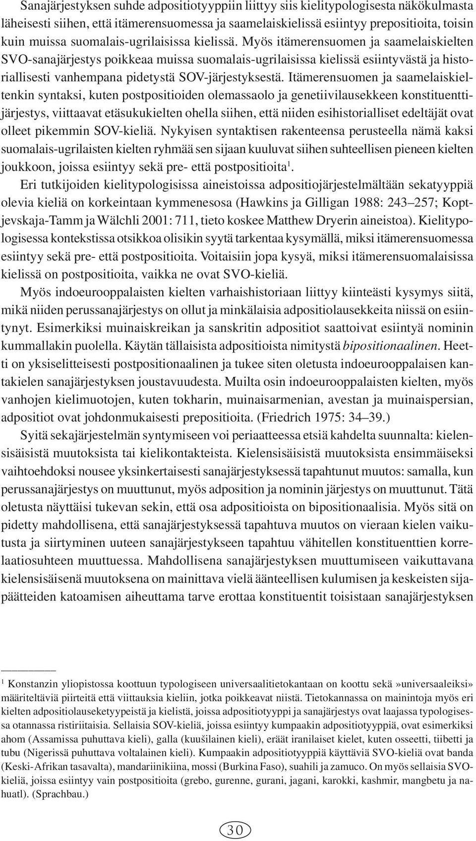 Myös itämerensuomen ja saamelaiskielten SVO-sanajärjestys poikkeaa muissa suomalais-ugrilaisissa kielissä esiintyvästä ja historiallisesti vanhempana pidetystä SOV-järjestyksestä.
