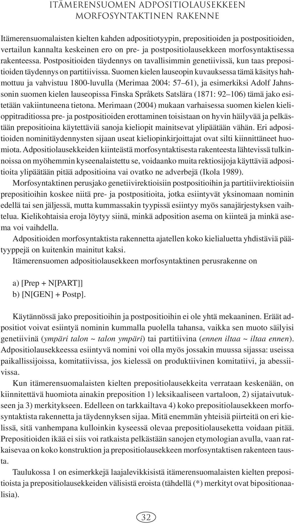 Suomen kielen lauseopin kuvauksessa tämä käsitys hahmottuu ja vahvistuu 1800-luvulla (Merimaa 2004: 57 61), ja esimerkiksi Adolf Jahnssonin suomen kielen lauseopissa Finska Språkets Satslära (1871: