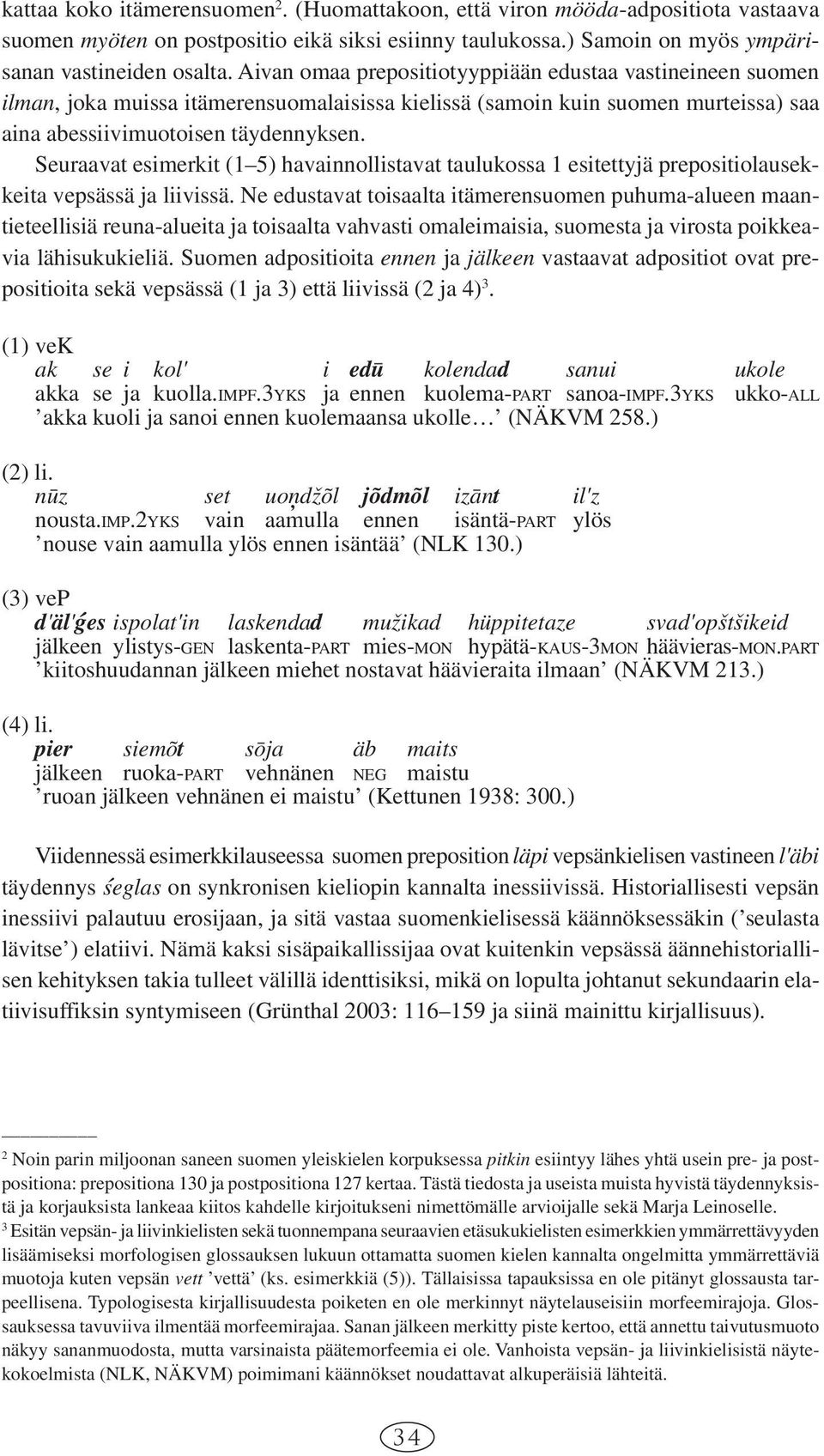 Seuraavat esimerkit (1 5) havainnollistavat taulukossa 1 esitettyjä prepositiolausekkeita vepsässä ja liivissä.