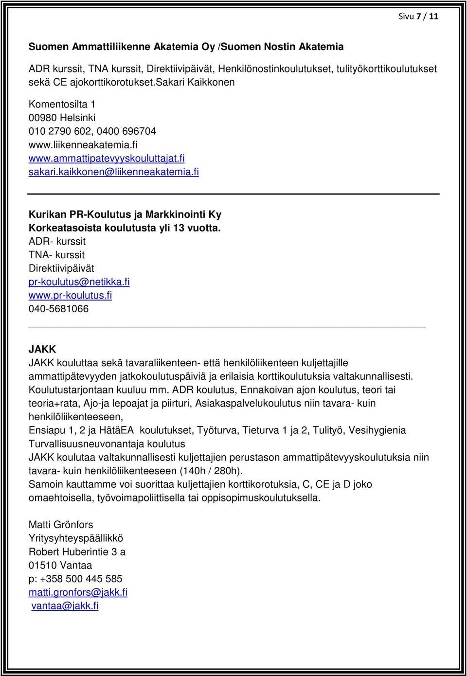 fi Kurikan PR-Koulutus ja Markkinointi Ky Korkeatasoista koulutusta yli 13 vuotta. ADR- kurssit TNA- kurssit Direktiivipäivät pr-koulutus@