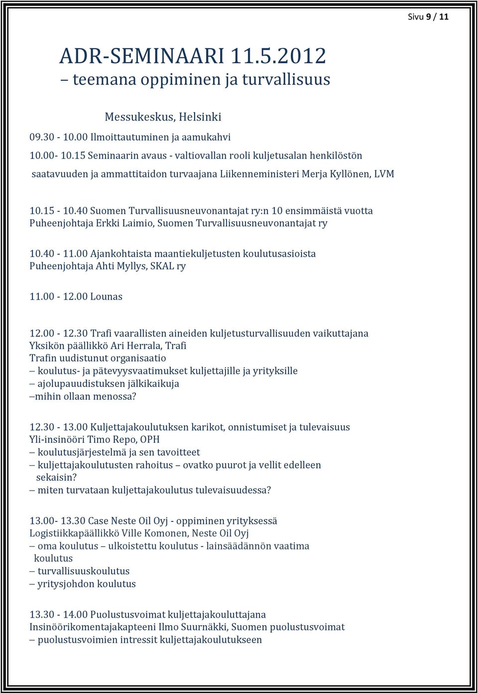 40 Suomen Turvallisuusneuvonantajat ry:n 10 ensimmäistä vuotta Puheenjohtaja Erkki Laimio, Suomen Turvallisuusneuvonantajat ry 10.40-11.