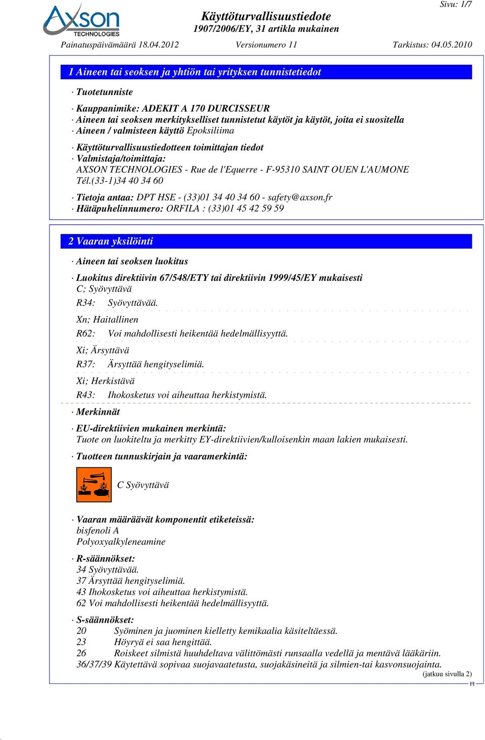 joita ei suositella Aineen / valmisteen käyttö Epoksiliima Käyttöturvallisuustiedotteen toimittajan tiedot Valmistaja/toimittaja: AXSON TECHNOLOGIES - Rue de l'equerre - F-95310 SAINT OUEN L'AUMONE