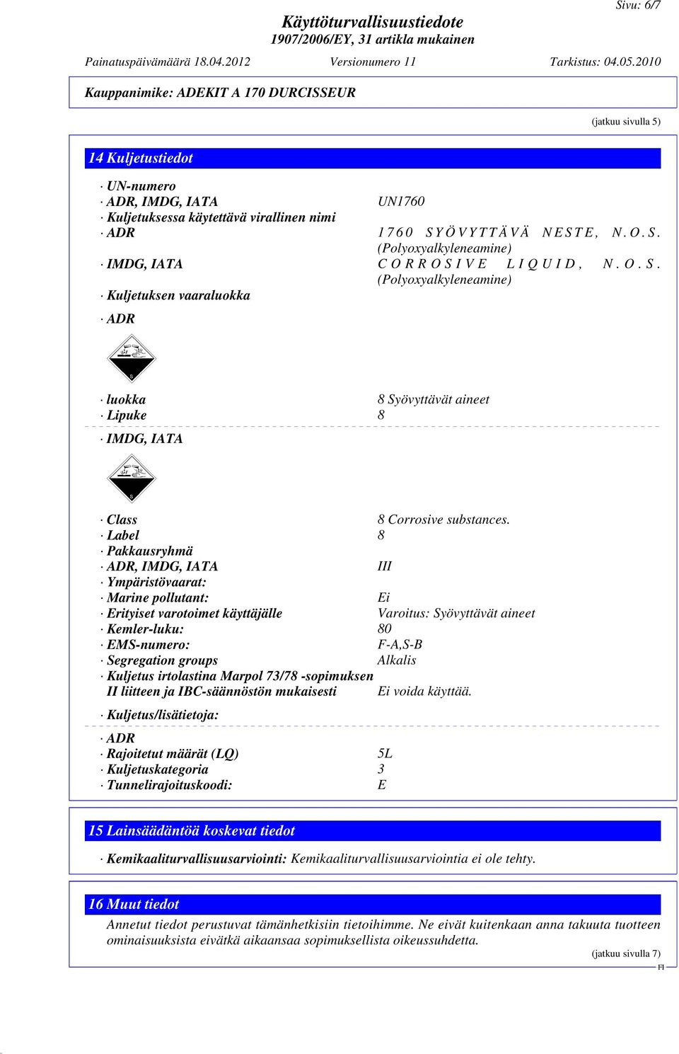 O.S. (Polyoxyalkyleneamine) IMDG, IATA CORROSIVE LIQUID, N.O.S. (Polyoxyalkyleneamine) Kuljetuksen vaaraluokka ADR luokka 8 Syövyttävät aineet Lipuke 8 IMDG, IATA Class 8 Corrosive substances.