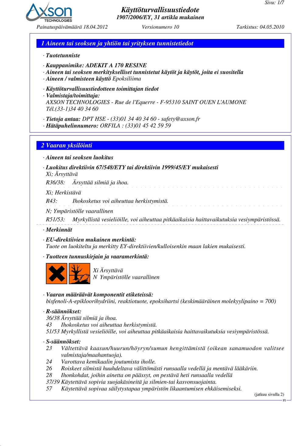 joita ei suositella Aineen / valmisteen käyttö Epoksiliima Käyttöturvallisuustiedotteen toimittajan tiedot Valmistaja/toimittaja: AXSON TECHNOLOGIES - Rue de l'equerre - F-95310 SAINT OUEN L'AUMONE