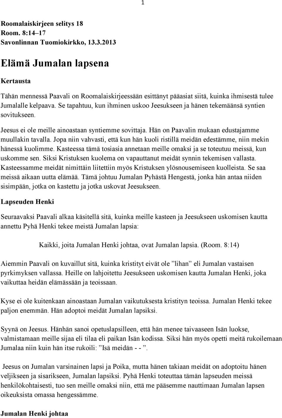 Se tapahtuu, kun ihminen uskoo Jeesukseen ja hänen tekemäänsä syntien sovitukseen. Jeesus ei ole meille ainoastaan syntiemme sovittaja. Hän on Paavalin mukaan edustajamme muullakin tavalla.