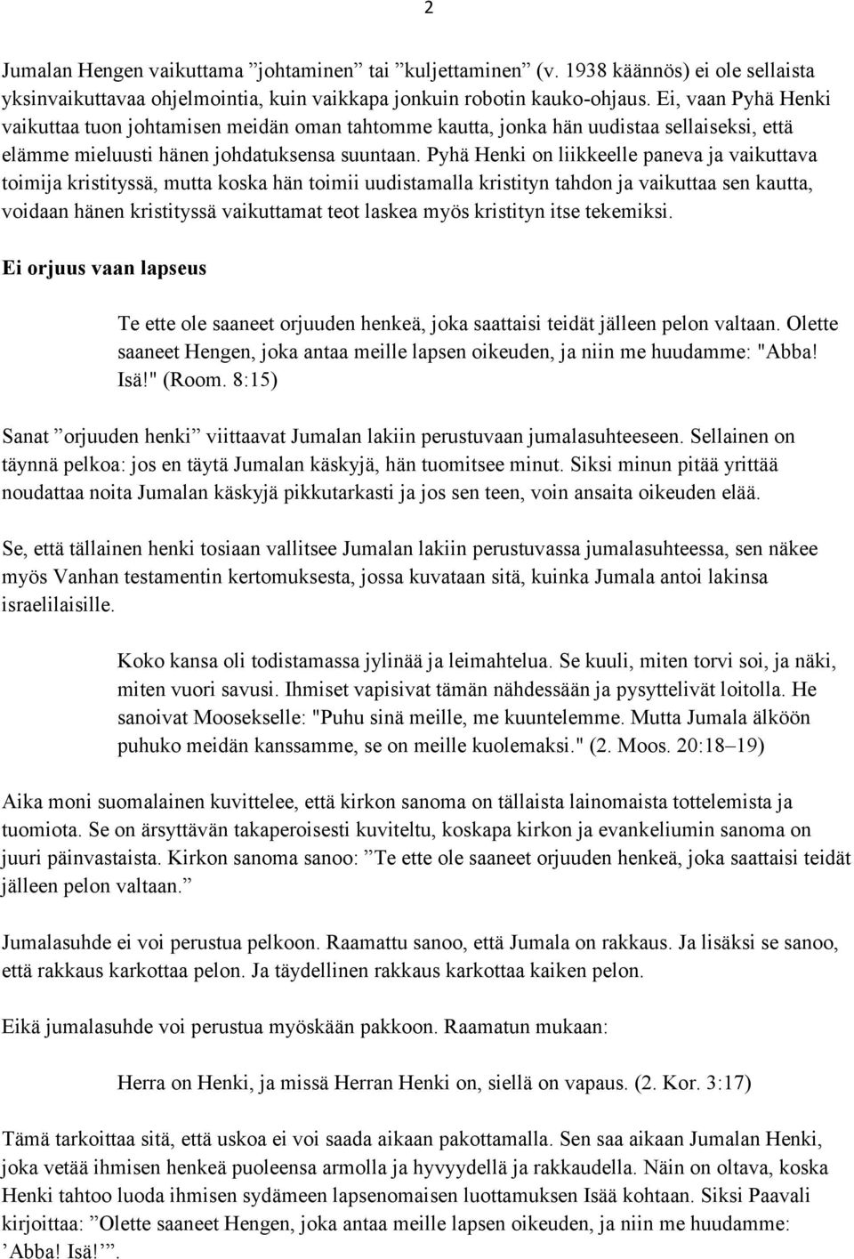 Pyhä Henki on liikkeelle paneva ja vaikuttava toimija kristityssä, mutta koska hän toimii uudistamalla kristityn tahdon ja vaikuttaa sen kautta, voidaan hänen kristityssä vaikuttamat teot laskea myös