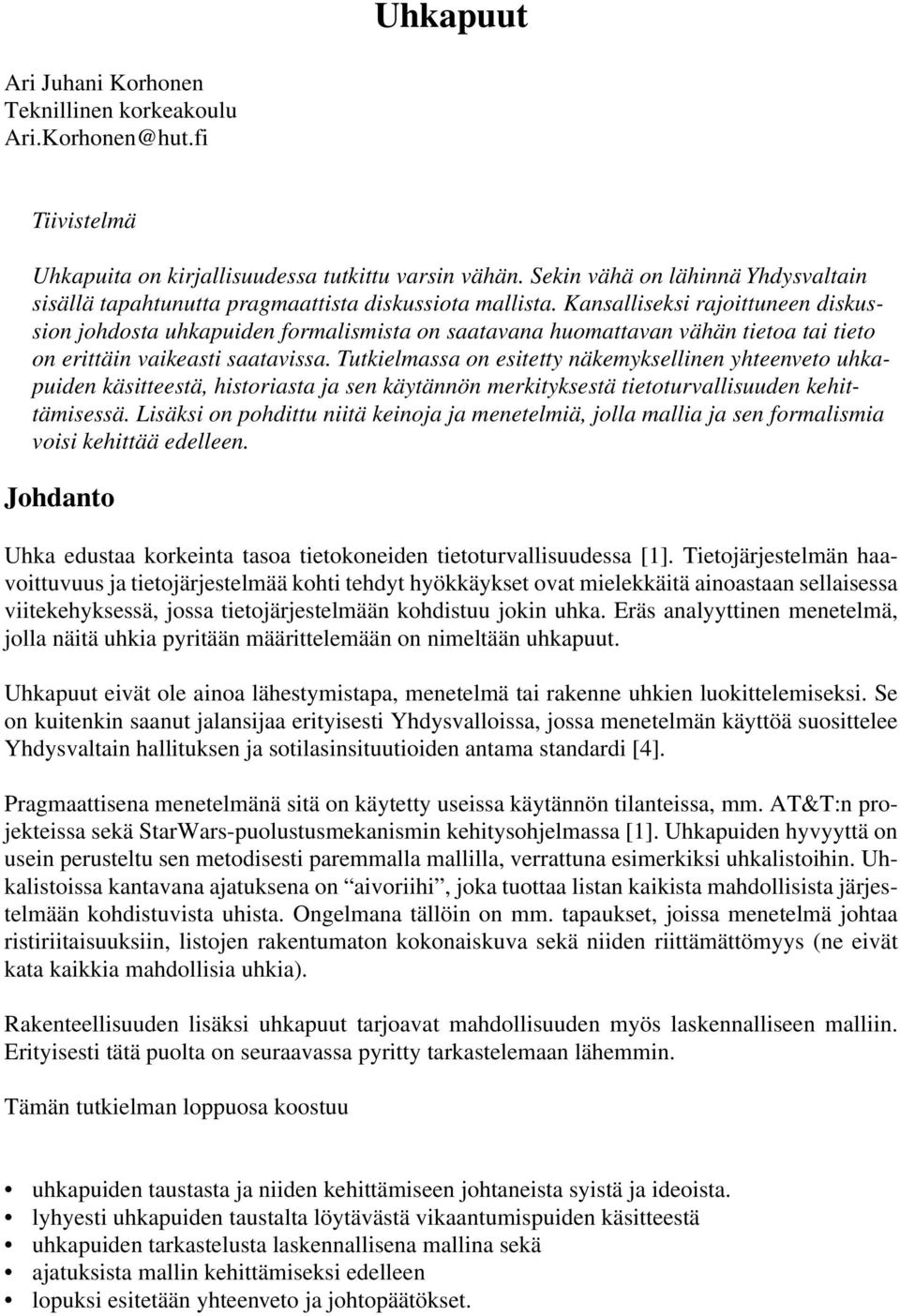 Kansalliseksi rajoittuneen diskussion johdosta uhkapuiden formalismista on saatavana huomattavan vähän tietoa tai tieto on erittäin vaikeasti saatavissa.