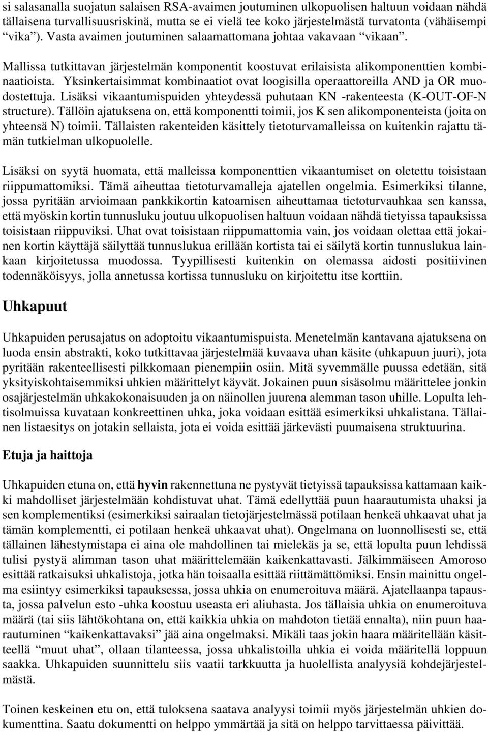 Yksinkertaisimmat kombinaatiot ovat loogisilla operaattoreilla AND ja OR muodostettuja. Lisäksi vikaantumispuiden yhteydessä puhutaan KN -rakenteesta (K-OUT-OF-N structure).