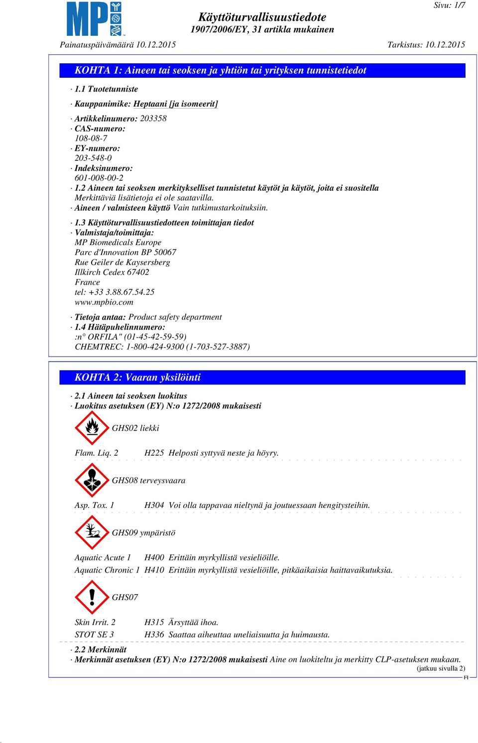 3 Käyttöturvallisuustiedotteen toimittajan tiedot Valmistaja/toimittaja: MP Biomedicals Europe Parc d'innovation BP 50067 Rue Geiler de Kaysersberg Illkirch Cedex 67402 France tel: +33 3.88.67.54.