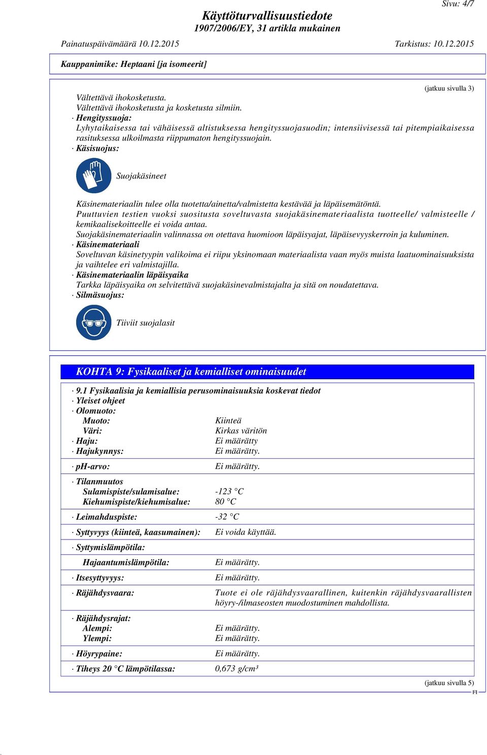 Käsisuojus: Suojakäsineet Käsinemateriaalin tulee olla tuotetta/ainetta/valmistetta kestävää ja läpäisemätöntä.