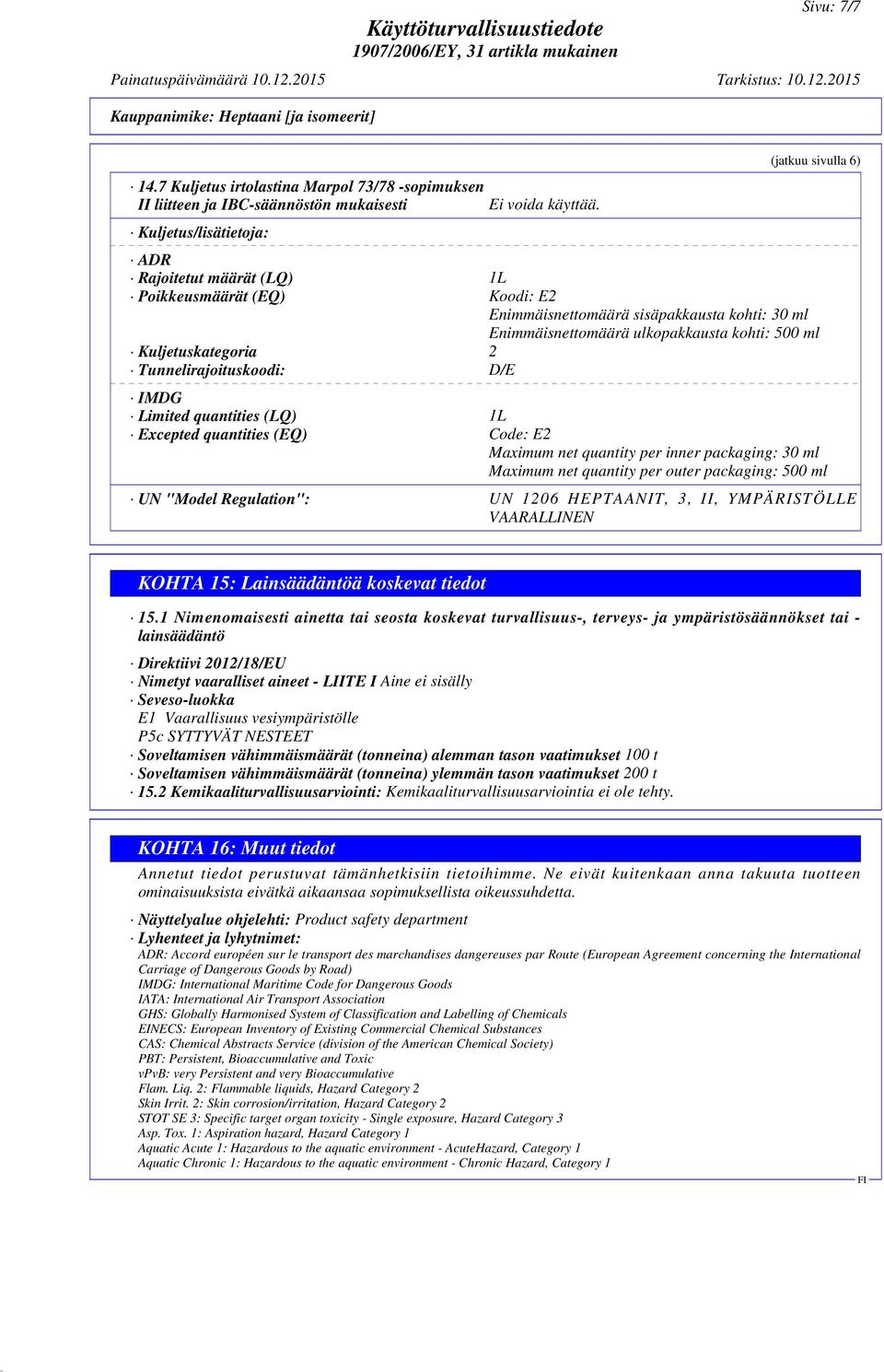 Tunnelirajoituskoodi: D/E IMDG Limited quantities (LQ) 1L Excepted quantities (EQ) Code: E2 Maximum net quantity per inner packaging: 30 ml Maximum net quantity per outer packaging: 500 ml UN "Model