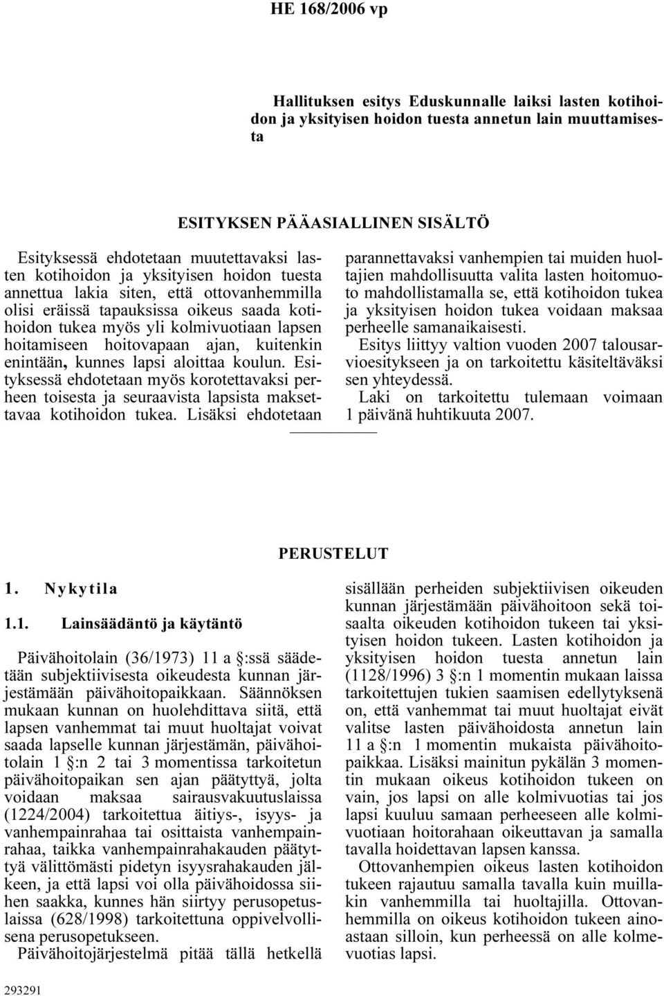 lapsi aloittaa koulun. Esityksessä ehdotetaan myös korotettavaksi perheen toisesta ja seuraavista lapsista maksettavaa kotihoidon tukea.