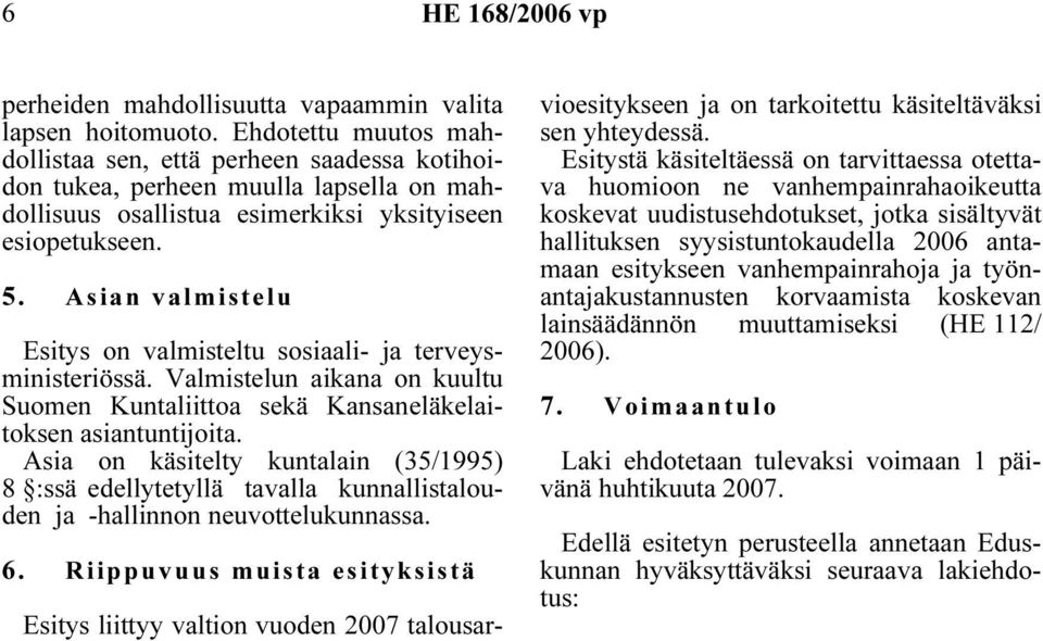 Asian valmistelu Esitys on valmisteltu sosiaali- ja terveysministeriössä. Valmistelun aikana on kuultu Suomen Kuntaliittoa sekä Kansaneläkelaitoksen asiantuntijoita.