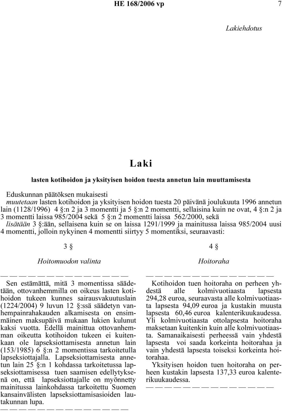 lisätään 3 :ään, sellaisena kuin se on laissa 1291/1999 ja mainitussa laissa 985/2004 uusi 4 momentti, jolloin nykyinen 4 momentti siirtyy 5 momentiksi, seuraavasti: 3 Hoitomuodon valinta Sen