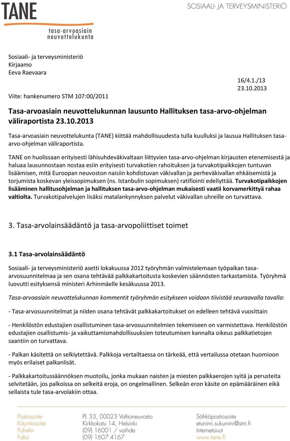 TANE on huolissaan erityisesti lähisuhdeväkivaltaan liittyvien tasa-arvo-ohjelman kirjausten etenemisestä ja haluaa lausunnostaan nostaa esiin erityisesti turvakotien rahoituksen ja