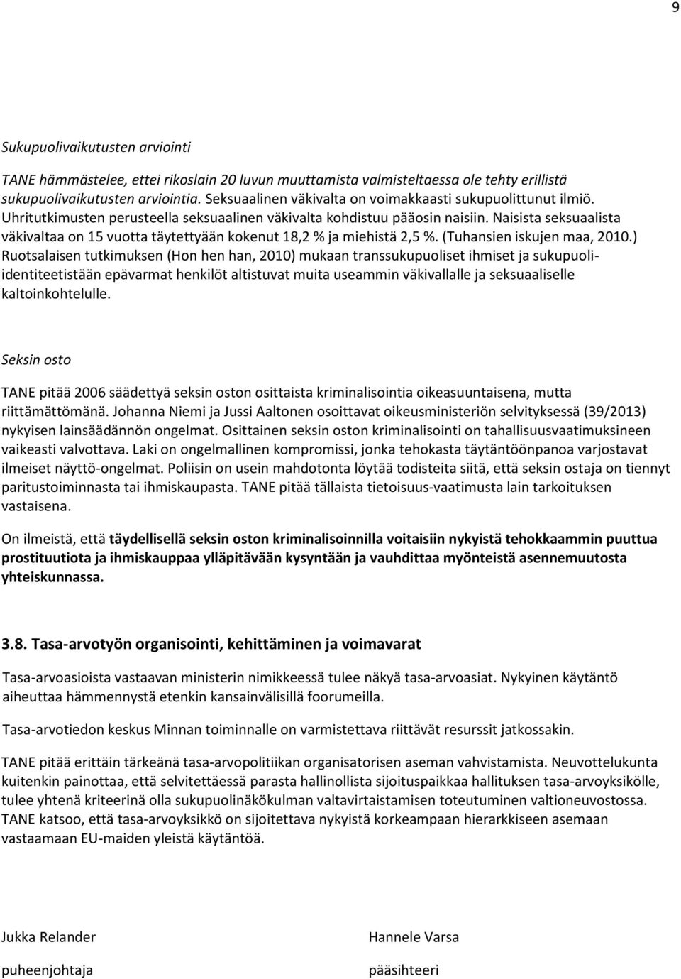 Naisista seksuaalista väkivaltaa on 15 vuotta täytettyään kokenut 18,2 % ja miehistä 2,5 %. (Tuhansien iskujen maa, 2010.