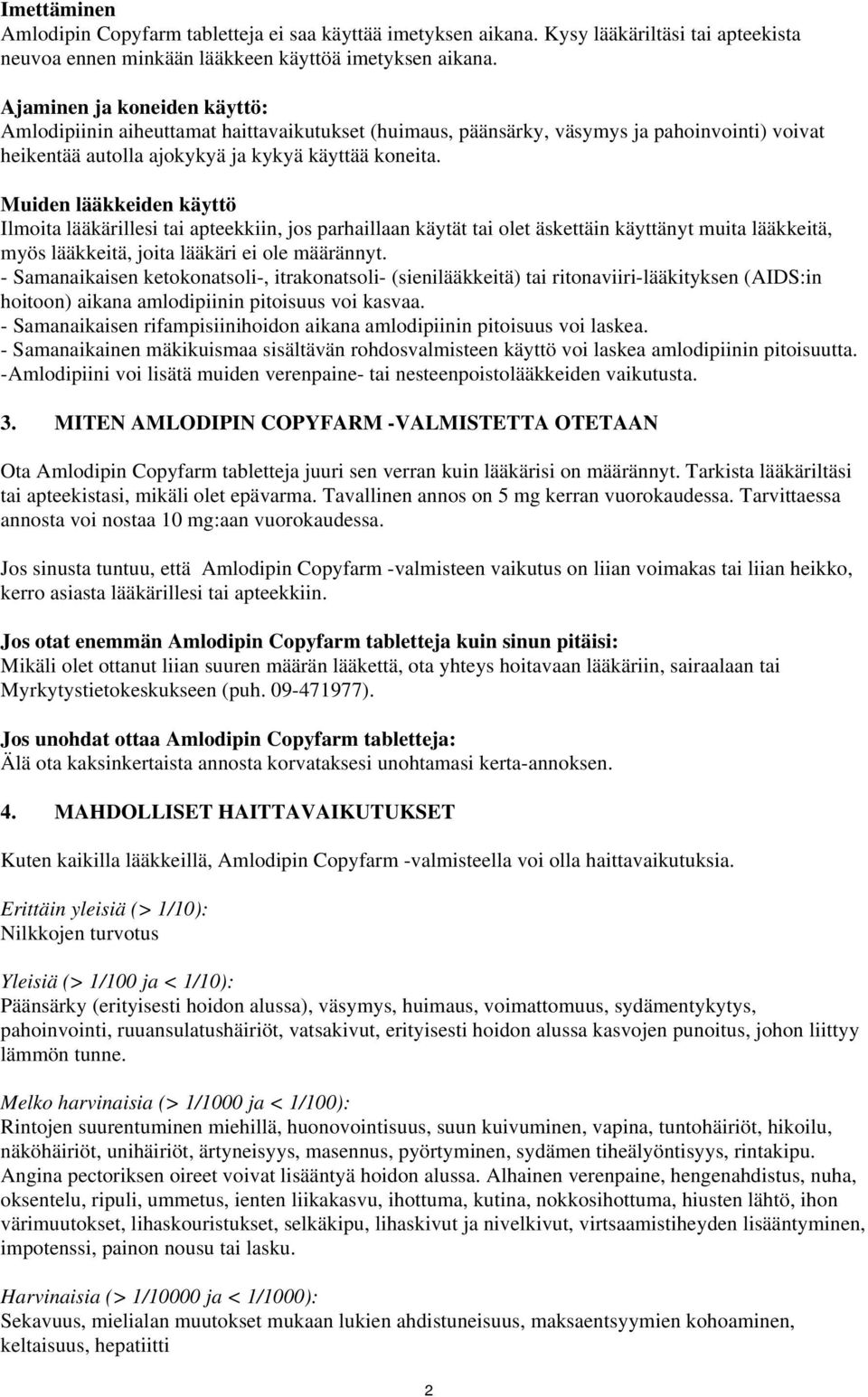 Muiden lääkkeiden käyttö Ilmoita lääkärillesi tai apteekkiin, jos parhaillaan käytät tai olet äskettäin käyttänyt muita lääkkeitä, myös lääkkeitä, joita lääkäri ei ole määrännyt.