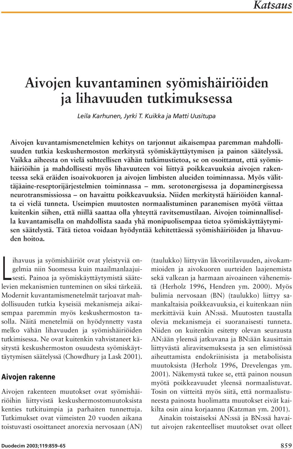 Vaikka aiheesta on vielä suhteellisen vähän tutkimustietoa, se on osoittanut, että syömishäiriöihin ja mahdollisesti myös lihavuuteen voi liittyä poikkeavuuksia aivojen rakenteessa sekä eräiden