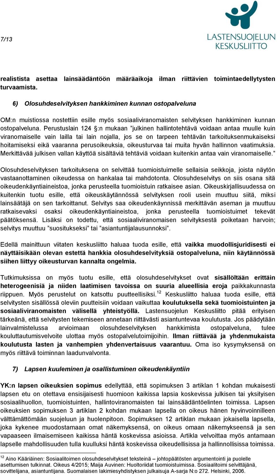 Perustuslain 124 :n mukaan julkinen hallintotehtävä voidaan antaa muulle kuin viranomaiselle vain lailla tai lain nojalla, jos se on tarpeen tehtävän tarkoituksenmukaiseksi hoitamiseksi eikä vaaranna