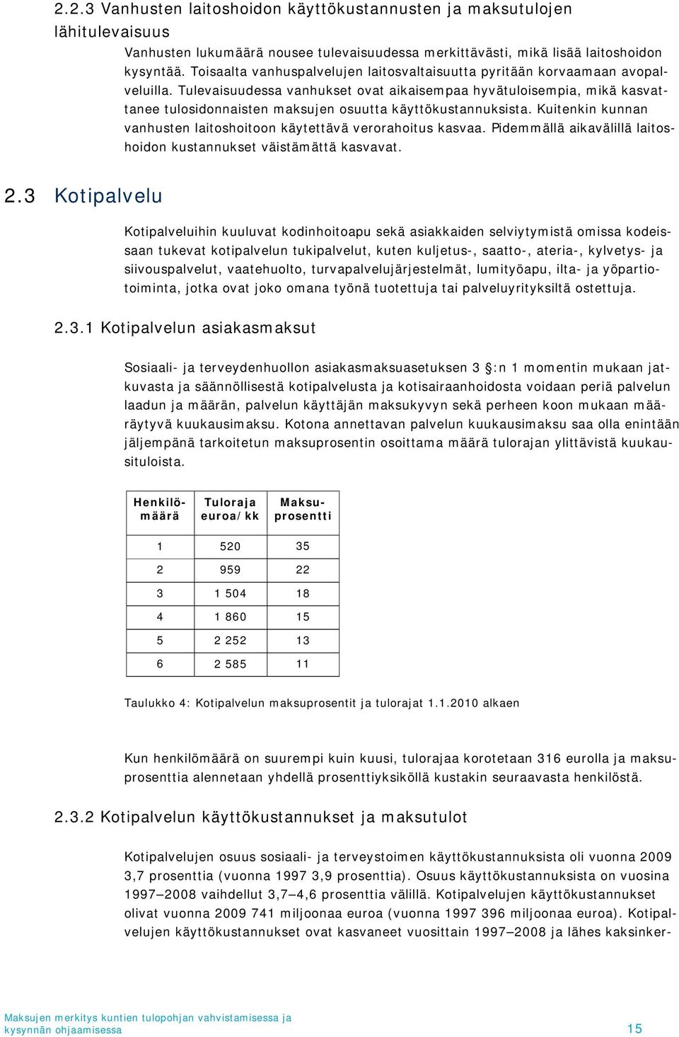 Tulevaisuudessa vanhukset ovat aikaisempaa hyvätuloisempia, mikä kasvattanee tulosidonnaisten maksujen osuutta käyttökustannuksista.