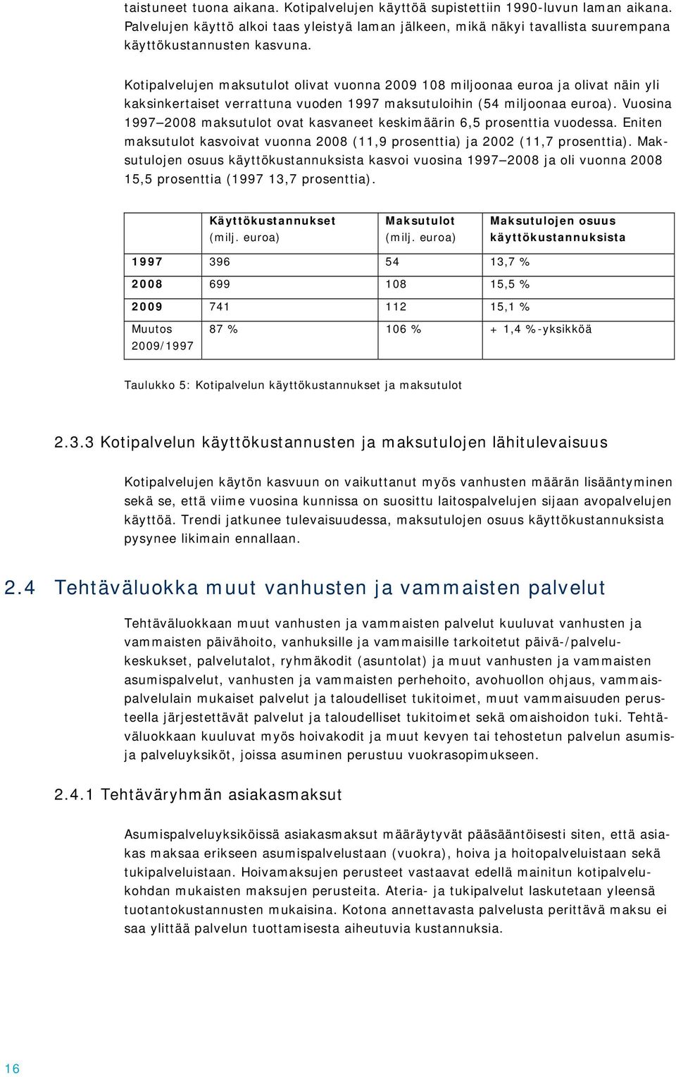 Vuosina 1997 2008 maksutulot ovat kasvaneet keskimäärin 6,5 prosenttia vuodessa. Eniten maksutulot kasvoivat vuonna 2008 (11,9 prosenttia) ja 2002 (11,7 prosenttia).