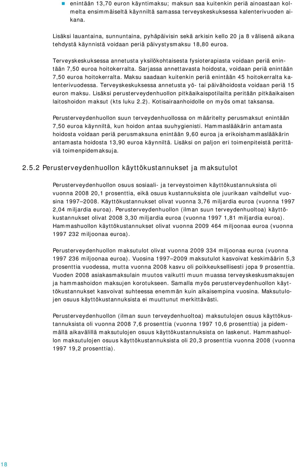 Terveyskeskuksessa annetusta yksilökohtaisesta fysioterapiasta voidaan periä enintään 7,50 euroa hoitokerralta. Sarjassa annettavasta hoidosta, voidaan periä enintään 7,50 euroa hoitokerralta.