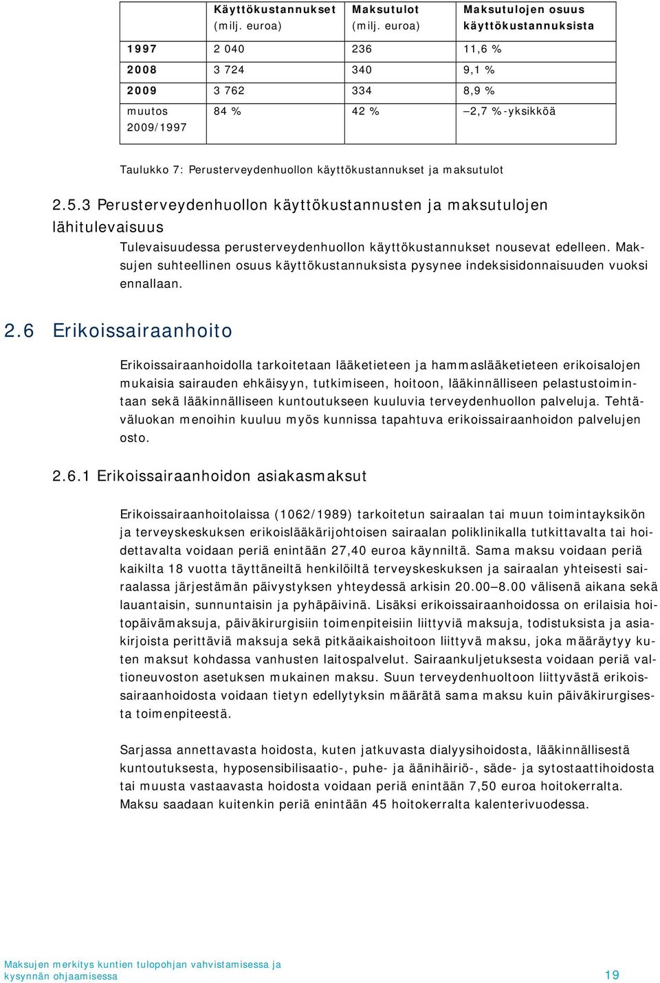 käyttökustannukset ja maksutulot 2.5.3 Perusterveydenhuollon käyttökustannusten ja maksutulojen lähitulevaisuus Tulevaisuudessa perusterveydenhuollon käyttökustannukset nousevat edelleen.