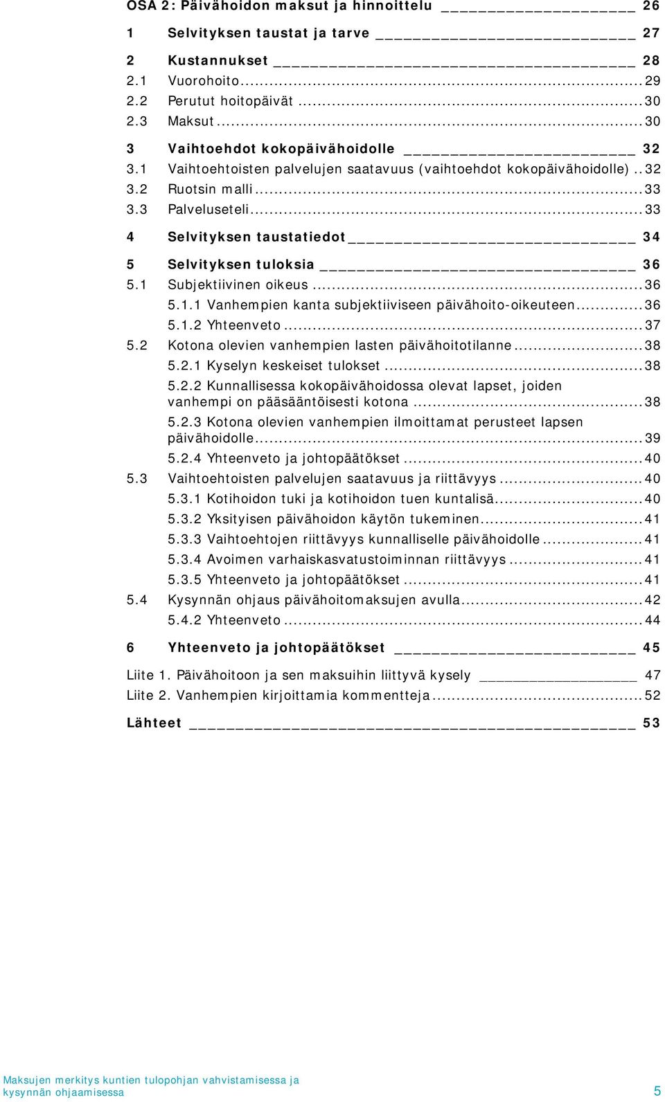 1 Subjektiivinen oikeus... 36 5.1.1 Vanhempien kanta subjektiiviseen päivähoito-oikeuteen... 36 5.1.2 Yhteenveto... 37 5.2 Kotona olevien vanhempien lasten päivähoitotilanne... 38 5.2.1 Kyselyn keskeiset tulokset.