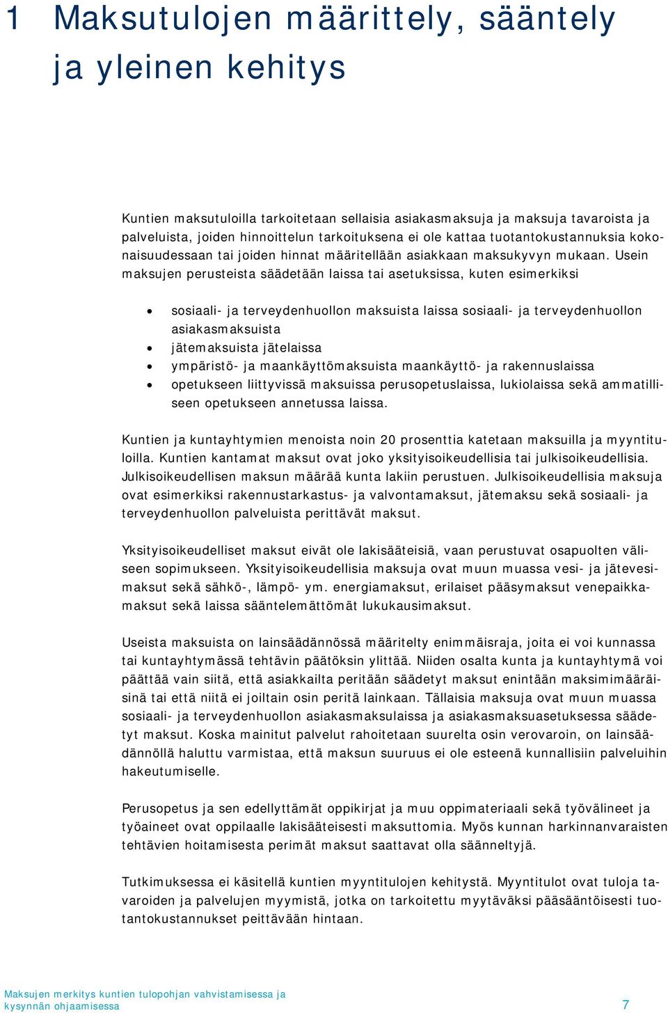 Usein maksujen perusteista säädetään laissa tai asetuksissa, kuten esimerkiksi sosiaali- ja terveydenhuollon maksuista laissa sosiaali- ja terveydenhuollon asiakasmaksuista jätemaksuista jätelaissa