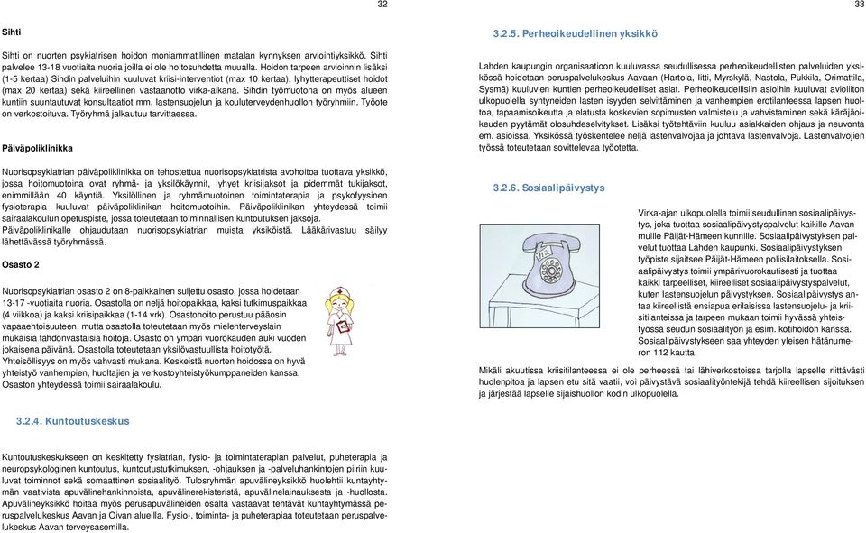 Sihdin työmuotona on myös alueen kuntiin suuntautuvat konsultaatiot mm. lastensuojelun ja kouluterveydenhuollon työryhmiin. Työote on verkostoituva. Työryhmä jalkautuu tarvittaessa.