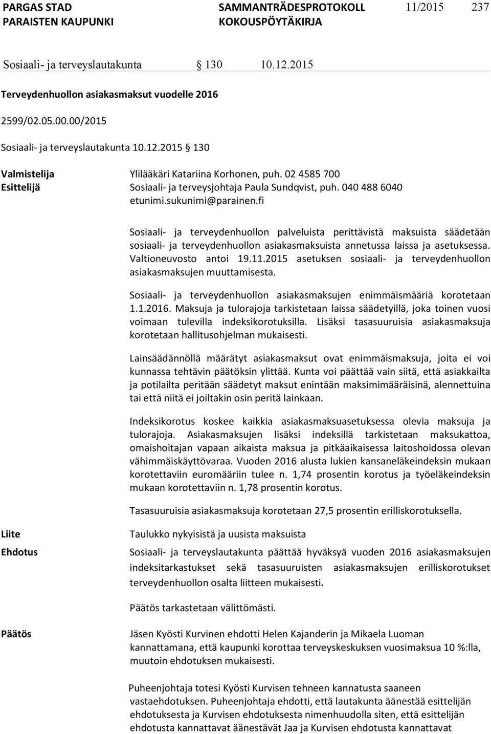 fi Sosiaali- ja terveydenhuollon palveluista perittävistä maksuista säädetään sosiaali- ja terveydenhuollon asiakasmaksuista annetussa laissa ja asetuksessa. Valtioneuvosto antoi 19.11.