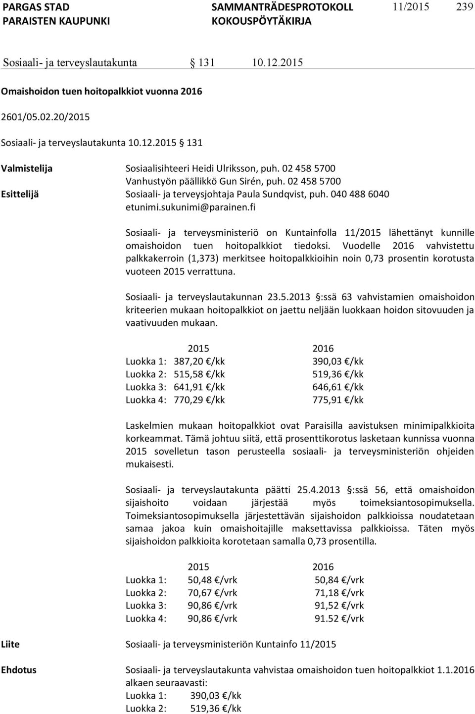 fi Sosiaali- ja terveysministeriö on Kuntainfolla 11/2015 lähettänyt kunnille omaishoidon tuen hoitopalkkiot tiedoksi.