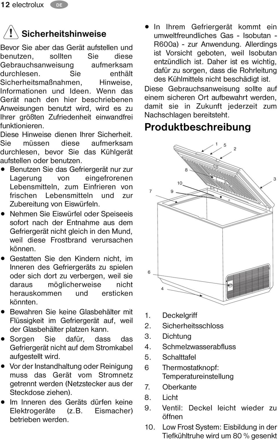 Wenn das Gerät nach den hier beschriebenen Anweisungen benutzt wird, wird es zu Ihrer größten Zufriedenheit einwandfrei funktionieren. Diese Hinweise dienen Ihrer Sicherheit.