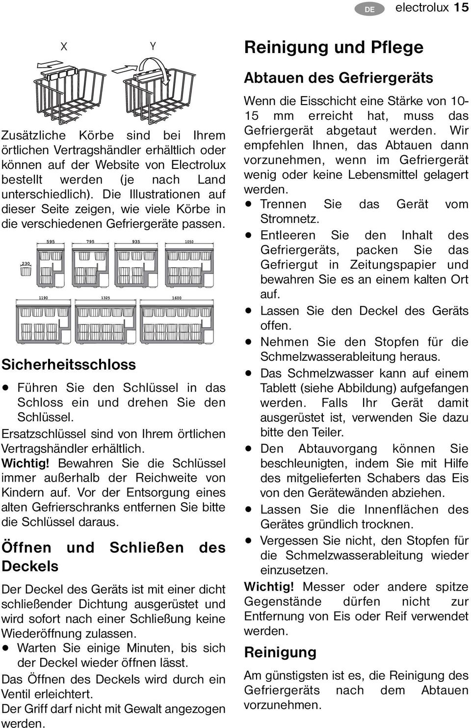 Ersatzschlüssel sind von Ihrem örtlichen Vertragshändler erhältlich. Wichtig! Bewahren Sie die Schlüssel immer außerhalb der Reichweite von Kindern auf.